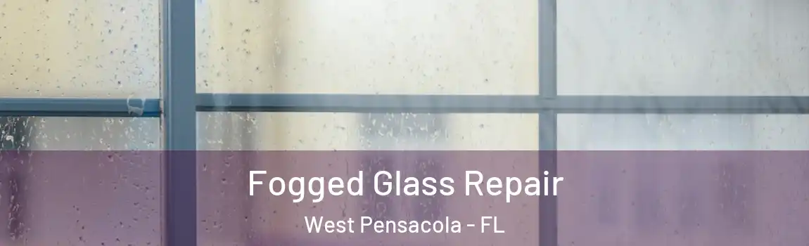  Fogged Glass Repair West Pensacola - FL