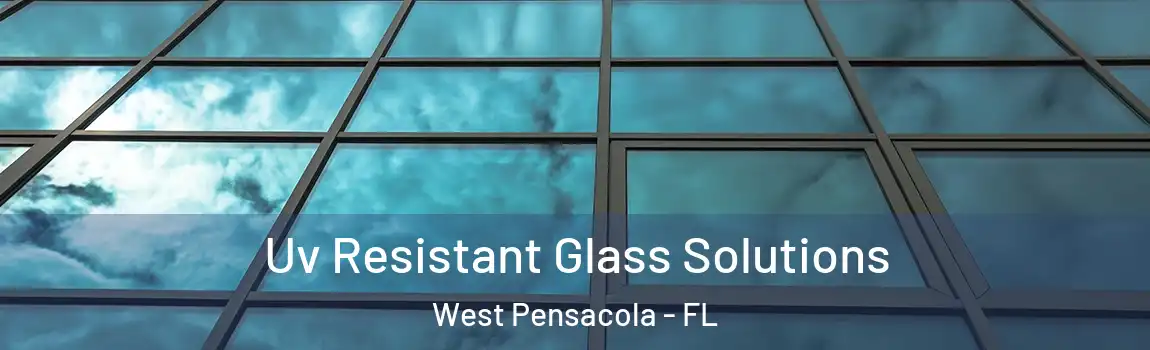 Uv Resistant Glass Solutions West Pensacola - FL